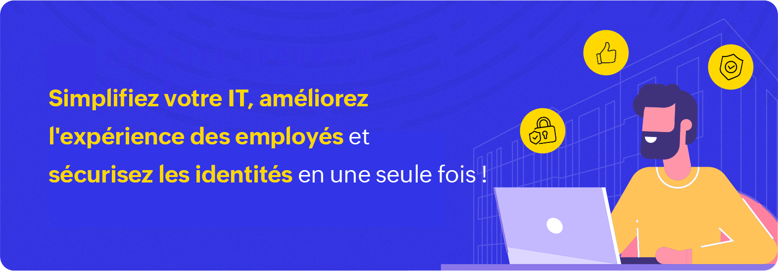 Simplifiez votre IT, améliorez l'expérience des employés et sécurisez les identités en une seule fois !