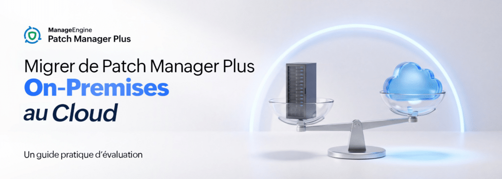 Migration de Patch Manager Plus On Premise vers le Cloud